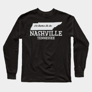 I'd Rather Be In Nashville Tennessee Long Sleeve T-Shirt